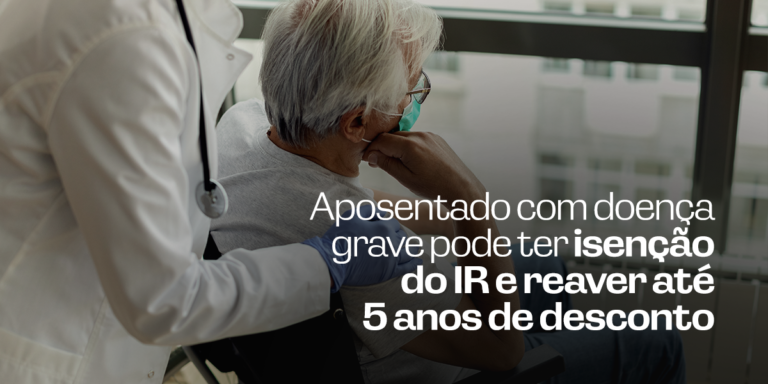 Aposentado com doença grave pode ter isenção do IR e reaver até 5 anos de desconto